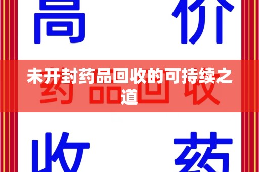 咸阳未开封药品回收的可持续之道