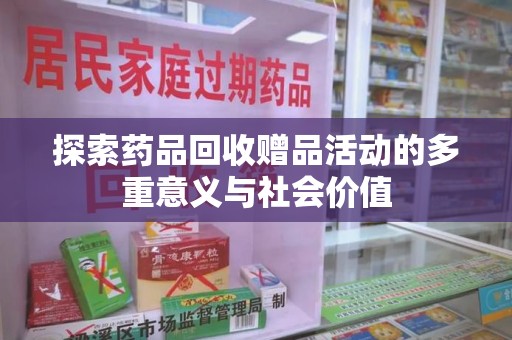 咸阳探索药品回收赠品活动的多重意义与社会价值