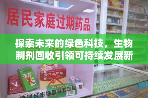 咸阳探索未来的绿色科技，生物制剂回收引领可持续发展新方向