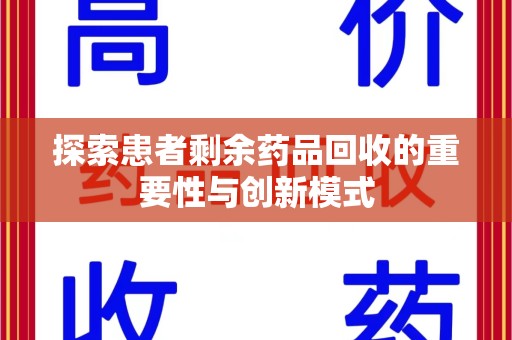 咸阳探索患者剩余药品回收的重要性与创新模式