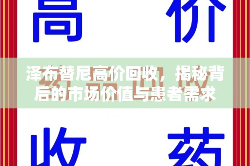 咸阳泽布替尼高价回收，揭秘背后的市场价值与患者需求