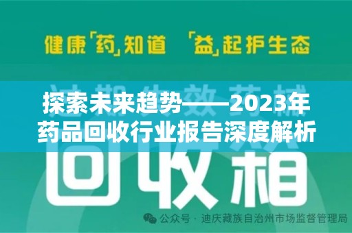 咸阳探索未来趋势——2023年药品回收行业报告深度解析