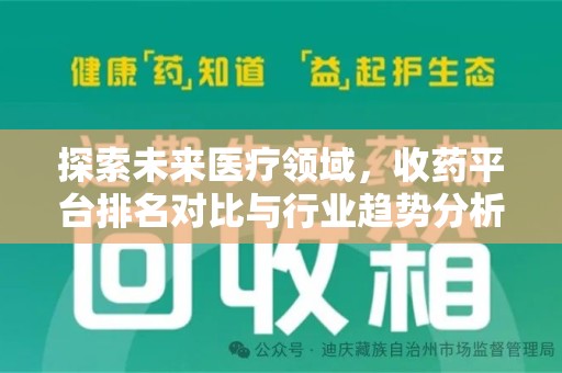 咸阳探索未来医疗领域，收药平台排名对比与行业趋势分析
