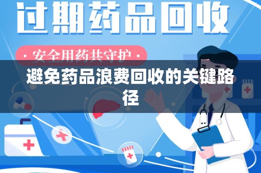 咸阳避免药品浪费回收的关键路径