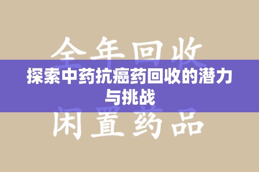 咸阳探索中药抗癌药回收的潜力与挑战