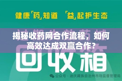 咸阳揭秘收药网合作流程，如何高效达成双赢合作？