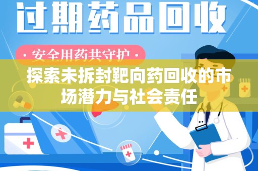 咸阳探索未拆封靶向药回收的市场潜力与社会责任