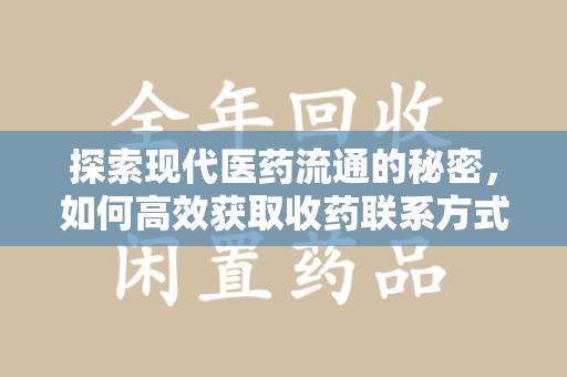 咸阳探索现代医药流通的秘密，如何高效获取收药联系方式并优化资源利用