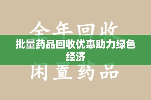 咸阳批量药品回收优惠助力绿色经济