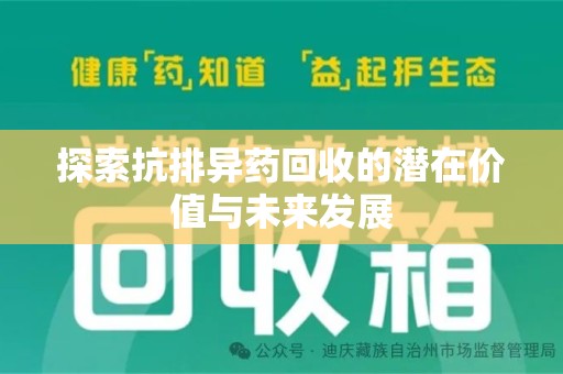 咸阳探索抗排异药回收的潜在价值与未来发展