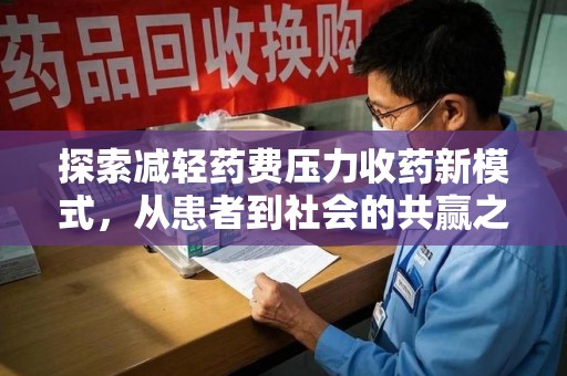 咸阳探索减轻药费压力收药新模式，从患者到社会的共赢之路