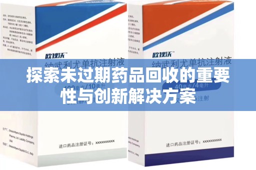 咸阳探索未过期药品回收的重要性与创新解决方案