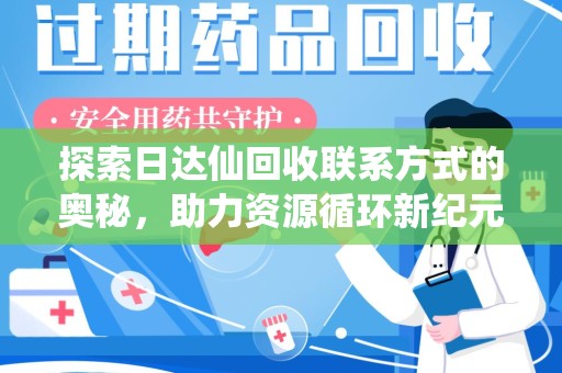 咸阳探索日达仙回收联系方式的奥秘，助力资源循环新纪元