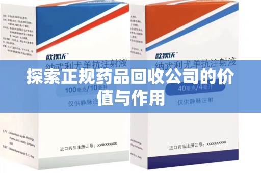 咸阳探索正规药品回收公司的价值与作用