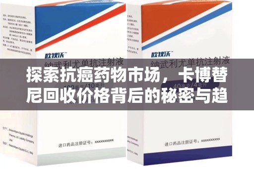 咸阳探索抗癌药物市场，卡博替尼回收价格背后的秘密与趋势