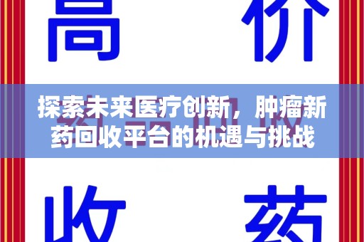 咸阳探索未来医疗创新，肿瘤新药回收平台的机遇与挑战