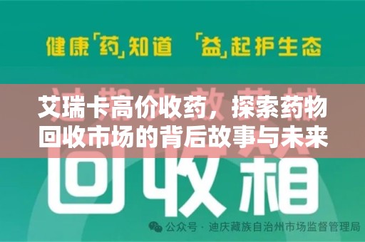 咸阳艾瑞卡高价收药，探索药物回收市场的背后故事与未来趋势