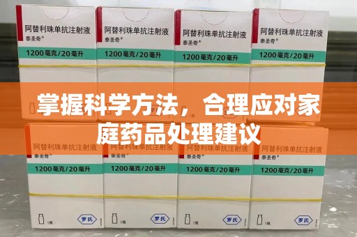 咸阳掌握科学方法，合理应对家庭药品处理建议
