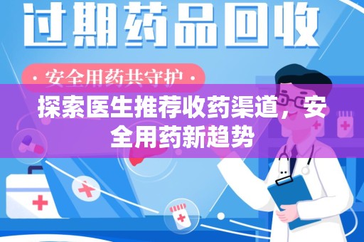 咸阳探索医生推荐收药渠道，安全用药新趋势