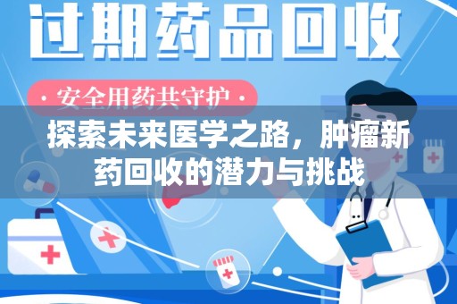 咸阳探索未来医学之路，肿瘤新药回收的潜力与挑战