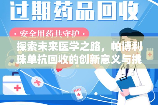 咸阳探索未来医学之路，帕博利珠单抗回收的创新意义与挑战