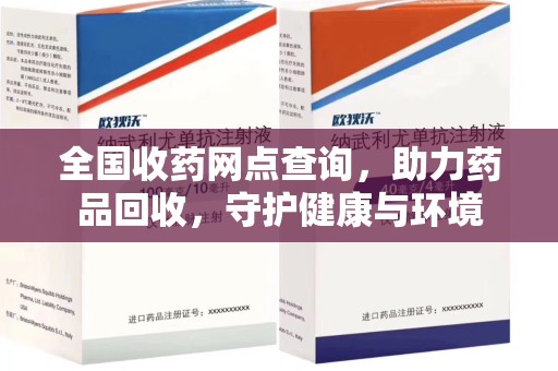 咸阳全国收药网点查询，助力药品回收，守护健康与环境