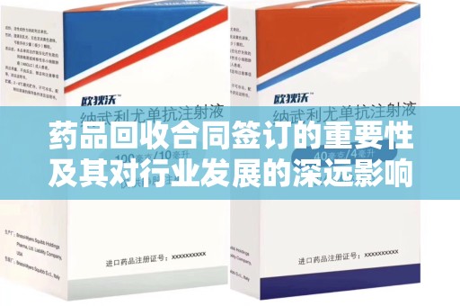 咸阳药品回收合同签订的重要性及其对行业发展的深远影响