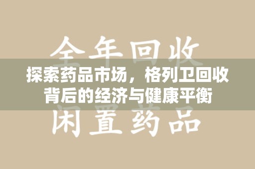 咸阳探索药品市场，格列卫回收背后的经济与健康平衡