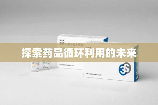 咸阳探索药品循环利用的未来