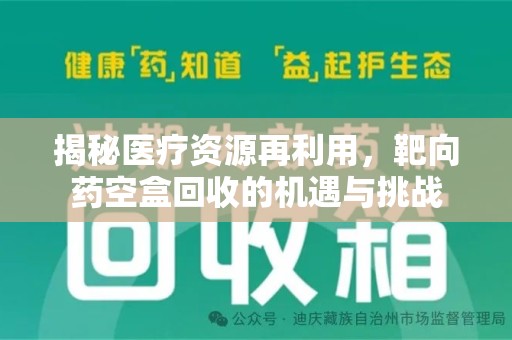 咸阳揭秘医疗资源再利用，靶向药空盒回收的机遇与挑战