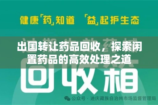咸阳出国转让药品回收，探索闲置药品的高效处理之道
