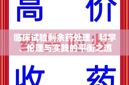 咸阳临床试验剩余药处理，科学、伦理与实践的平衡之道