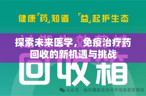 咸阳探索未来医学，免疫治疗药回收的新机遇与挑战