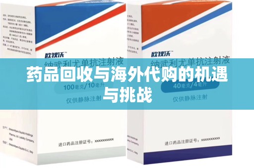 咸阳药品回收与海外代购的机遇与挑战