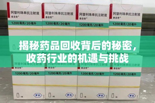 咸阳揭秘药品回收背后的秘密，收药行业的机遇与挑战