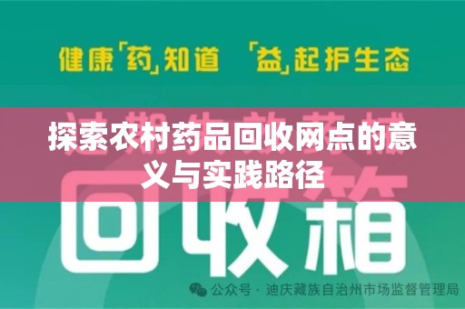 咸阳探索农村药品回收网点的意义与实践路径