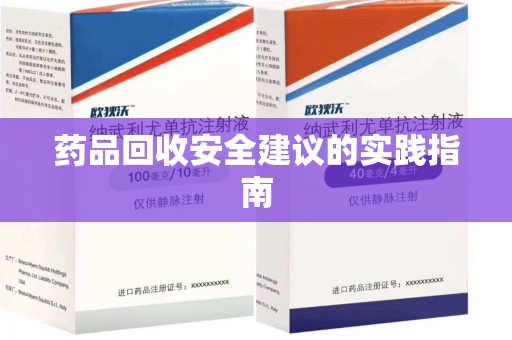 咸阳药品回收安全建议的实践指南