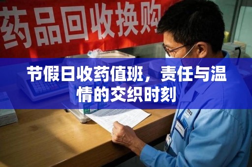 咸阳节假日收药值班，责任与温情的交织时刻