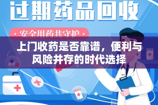 咸阳上门收药是否靠谱，便利与风险并存的时代选择