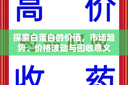 咸阳探索白蛋白的价值，市场趋势、价格波动与回收意义