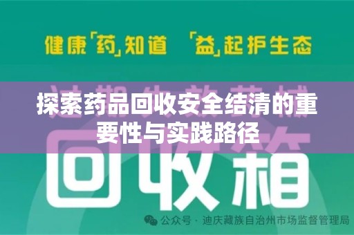 咸阳探索药品回收安全结清的重要性与实践路径