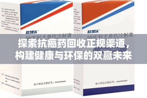 咸阳探索抗癌药回收正规渠道，构建健康与环保的双赢未来