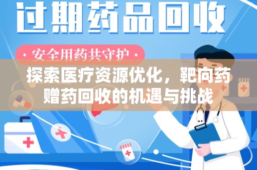 咸阳探索医疗资源优化，靶向药赠药回收的机遇与挑战