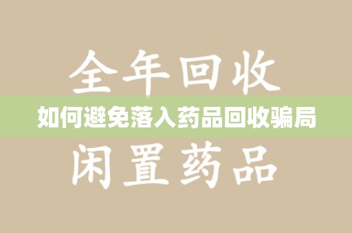咸阳如何避免落入药品回收骗局