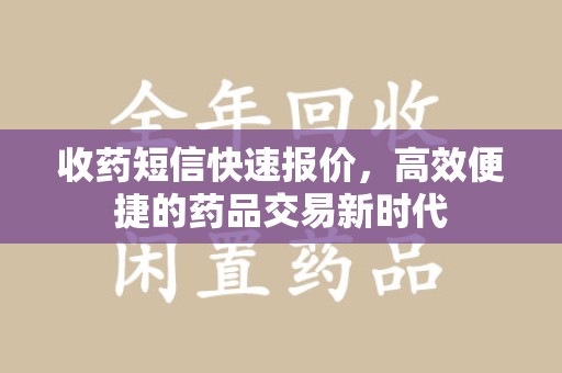 咸阳收药短信快速报价，高效便捷的药品交易新时代