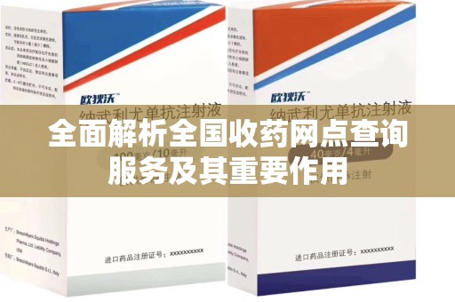 咸阳全面解析全国收药网点查询服务及其重要作用