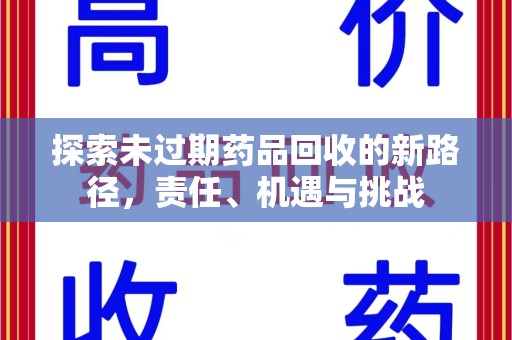 咸阳探索未过期药品回收的新路径，责任、机遇与挑战