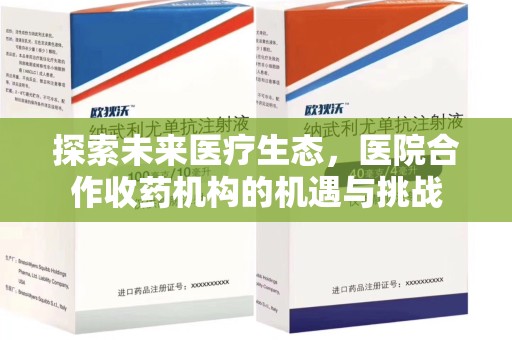 咸阳探索未来医疗生态，医院合作收药机构的机遇与挑战