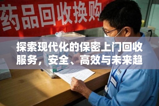 咸阳探索现代化的保密上门回收服务，安全、高效与未来趋势