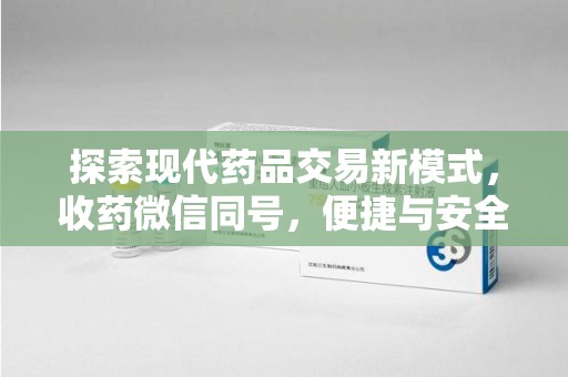 咸阳探索现代药品交易新模式，收药微信同号，便捷与安全并存